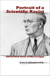 Hollandsworth — Portrait of a Scientific Racist; Alfred Holt Stone of Mississippi (2008)
