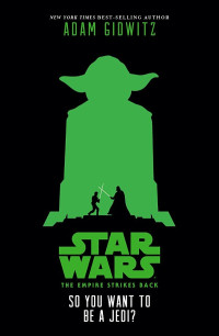 Adam Gidwitz — Star Wars: The Empire Strikes Back: So You Want to Be a Jedi?