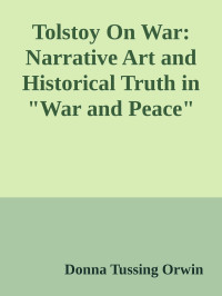 Rick McPeak, Donna Tussing Orwin — Tolstoy On War: Narrative Art and Historical Truth in "War and Peace"