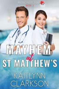 Kaitlynn Clarkson — Mayhem At St. Matthew's (Medically Yours 02)