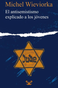 Michel Wieviorka — El antisemitismo explicado a los jóvenes