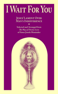 Sr. Josefa Menendez — I Wait for You: Jesus' Lament Over Man’s Indifference