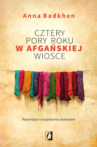 Anna Badkhen — Cztery pory roku w afgańskiej wiosce. Reportaże o wyplataniu dywanów