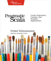 Venkat Subramaniam — Pragmatic Scala - Create Expressive, Concise, and Scalable Applications