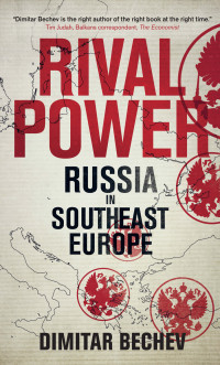 Dimitar Bechev — Rival Power: Russia's Influence in Southeast Europe