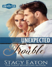 Stacy Eaton — Unexpected Trouble (The Unexpected Series Book 3)