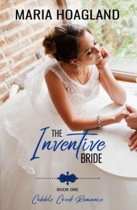 Maria Hoagland [Hoagland, Maria] — The Inventive Bride (Cobble Creek Romance Book 1)