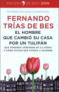 Fernando Tri­as De Bes — El Hombre Que Cambio Su Casa Por Un Tulipan