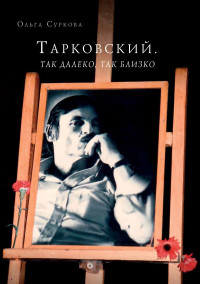 Ольга Евгеньевна Суркова — Тарковский. Так далеко, так близко. Записки и интервью [litres]