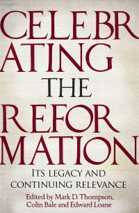 Mark D Thompson; — Celebrating the Reformation