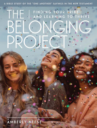 Neese, Amberly; — The Belonging Project - Women's Bible Study Guide with Leader Helps: Finding Your Tribe and Learning to Thrive