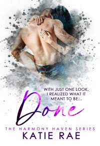 Katie Rae — Done: A Small Town Romance (Harmony Haven Book 1)