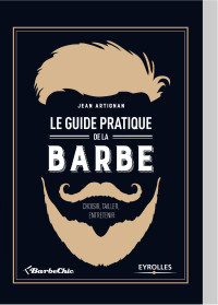 Jean Artignan — Le guide pratique de la barbe - Choisir, tailler, entretenir [ Practical Beard Guide ] (French Edition)