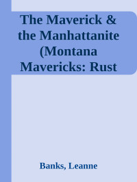 Banks, Leanne — The Maverick & the Manhattanite (Montana Mavericks: Rust Creek Cowboys)