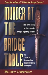 Matthew Granovetter — Murder at the Bridge Table (Or, How to Improve Your Duplicate Score Overnight)