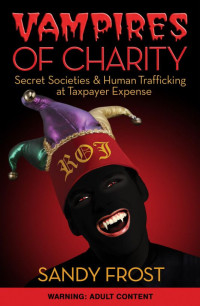 Sandy Frost — Vampires of Charity - Secret Societies & Human Trafficking at Taxpayer Expense