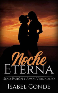 Isabel Conde — Noche Eterna: Sexo, Pasión y Amor Verdadero (Novela Romántica) (Spanish Edition)