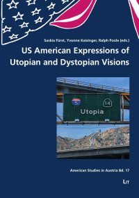 Saskia Fürst, Yvonne Kaisinger, Ralph Poole (Eds.) — US American Expressions of Utopian and Dystopian Visions