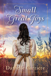 Danielle Carriere — Small Great Joys: Resilient Hearts Historical Romances Book 1