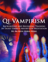 Hern Heng — Qi Vampirism: Background and Beginning Training In Taoist Energy Absorption Meditation