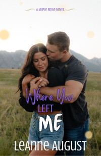 Leanne August — Where You Left Me: A Small Town Second Chance Romance (Maple Ridge Book 3)