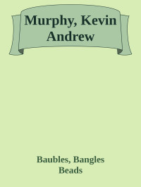 Baubles, Bangles & Beads — Murphy, Kevin Andrew