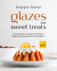 Keanu Wood — Happy-Hour Glazes for Sweet Treats: Alcoholic Glazes to Inject Some Life Back into the Party