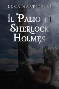 Luca Martinelli [Martinelli, Luca] — Il Palio Di Sherlock Holmes (Italian Edition)