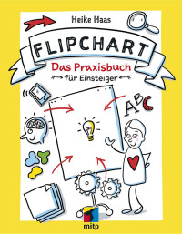 Haas, Heike — Der Flipchart Kurs · Das Praxisbuch für Einsteiger