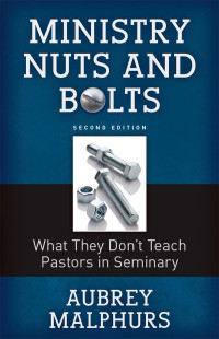 Aubrey Malphurs; — Ministry Nuts and Bolts