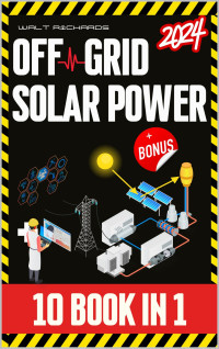 Richards, Walt — Off-Grid Solar Power: [10 in 1] Step-by-Step Guide to Designing, Installing, and Managing Cost-Effective Solar Systems for Energy Independence - Perfect for RVs, Vans, Boats, Tiny Homes, and More
