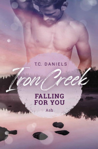 T. C. Daniels — Falling for you - Ash (Iron Creek 3)