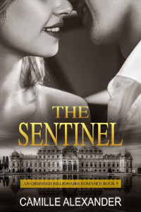 Camille Alexander — The Sentinel: An Obsessed Billionaire Romance (Book 5)