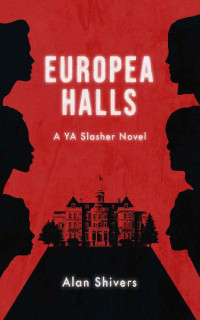 Alan Shivers — Europea Halls: A YA Slasher Novel (Europea Halls: A YA Slasher Trilogy Book 1)