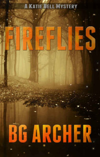 BG Archer [Archer, BG] — Fireflies: A Katie Bell Mystery (book 1)