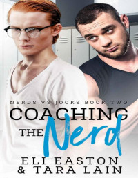 Eli Easton & Tara Lain — Coaching the Nerd: An Opposites Attract, Campus MM Romance (Nerds vs Jocks)