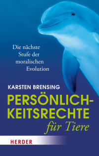 Brensing, Karsten — Persönlichkeitsrechte für Tiere Die nächste Stufe der moralischen Evolution