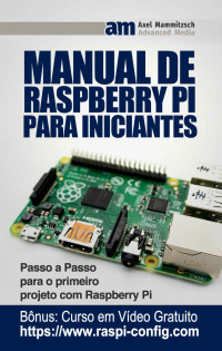 Axel Mammitzsch — Raspberry Pi Manual para Iniciantes: Passo-a-Passo para o primeiro Raspberry Pi projeto