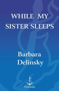 Barbara Delinsky — While My Sister Sleeps