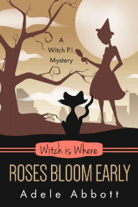 Adele Abbott — Witch Is Where Roses Bloom Early (A Witch P.I. Mystery Book 44)