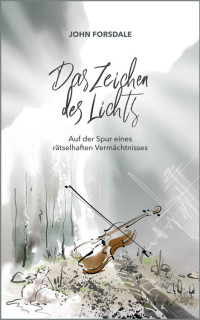 John Forsdale — Das Zeichen des Lichts: Auf der Spur eines rätselhaften Vermächtnisses (German Edition)