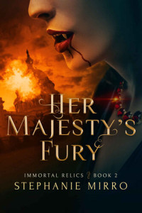 Stephanie Mirro [Mirro, Stephanie] — Her Majesty's Fury (Immortal Relics Book 2)