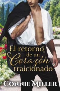 Connie Miller — El retorno de un corazón traicionado (Spanish Edition)