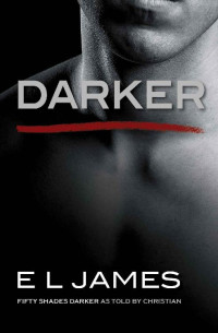 E L James — Darker: Fifty Shades Darker as Told by Christian (Fifty Shades of Grey Series)