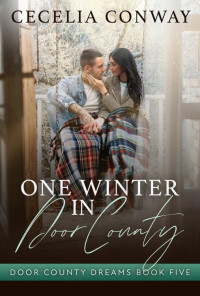 Cecelia Conway — One Winter In Door County: An Enemies to Lovers Small Town Romance (Door County Dreams Book 5)