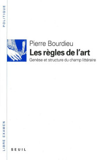 Pierre Bourdieu — Les Règles de l'art. Genèse et structure du champ littéraire