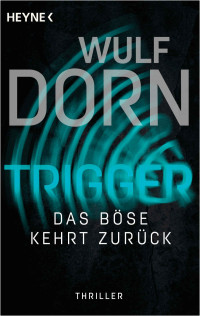 Wulf Dorn — Trigger - Das Böse kehrt zurück: Thriller (Die Trigger-Reihe 2) (German Edition)