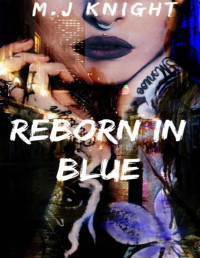 M.J Knight — Reborn In Blue (Colors Of Corruption Book 1)