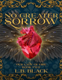 L.B. Black — No Greater Sorrow (Our Lady of Fire: Book Two)