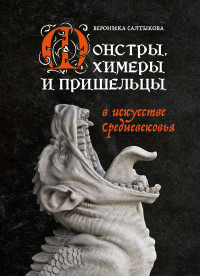 Вероника Алексеевна Салтыкова — Монстры, химеры и пришельцы в искусстве Средневековья